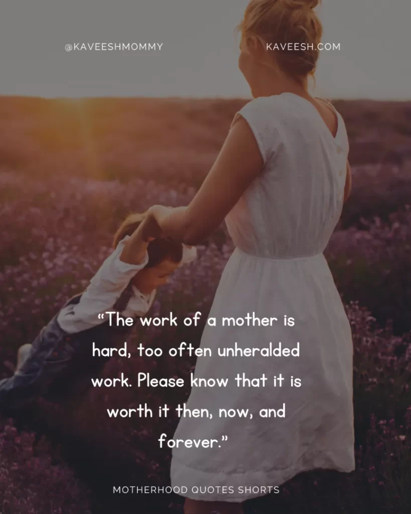 “The work of a mother is hard, too often unheralded work. Please know that it is worth it then, now, and forever.” – Jeffrey R. Holland