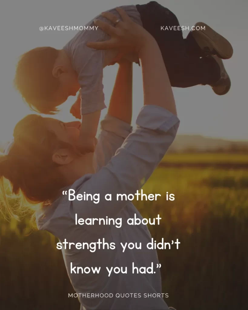 “Being a mother is learning about strengths you didn’t know you had.” – Linda Wooten