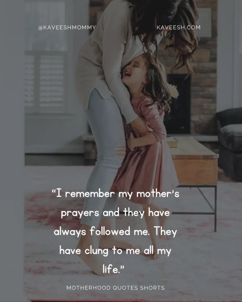 “I remember my mother’s prayers and they have always followed me. They have clung to me all my life.” – Abraham Lincoln
