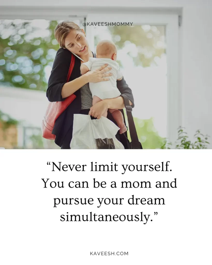 “Never limit yourself. You can be a mom and pursue your dream simultaneously.”