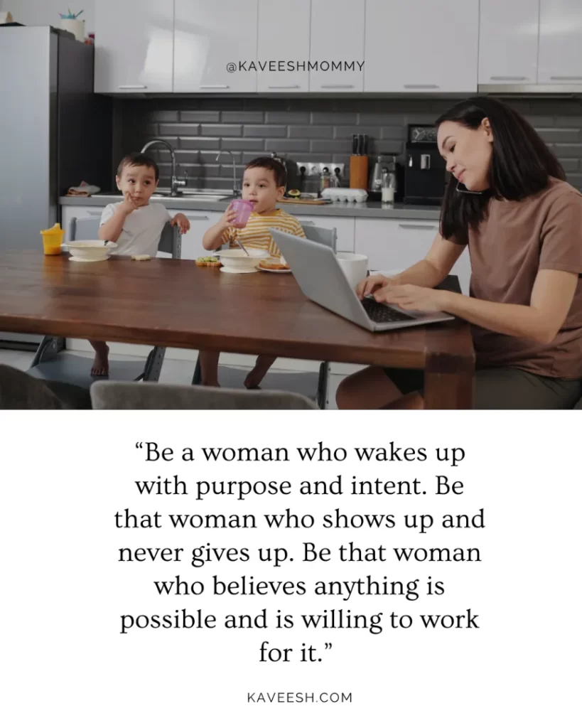 “Be a woman who wakes up with purpose and intent. Be that woman who shows up and never gives up. Be that woman who believes anything is possible and is willing to work for it.” -unknown