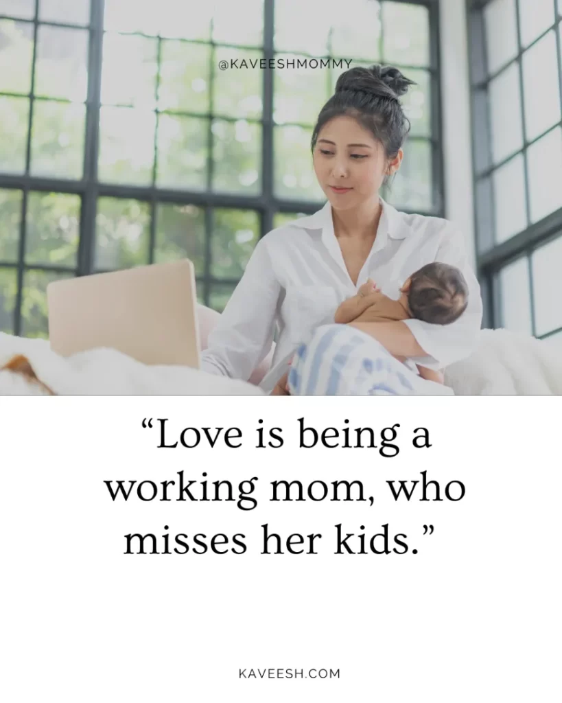 “Love is being a working mom, who misses her kids.” 