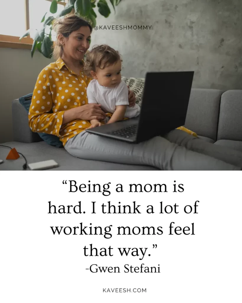 “Being a mom is hard. I think a lot of working moms feel that way.” -Gwen Stefani
