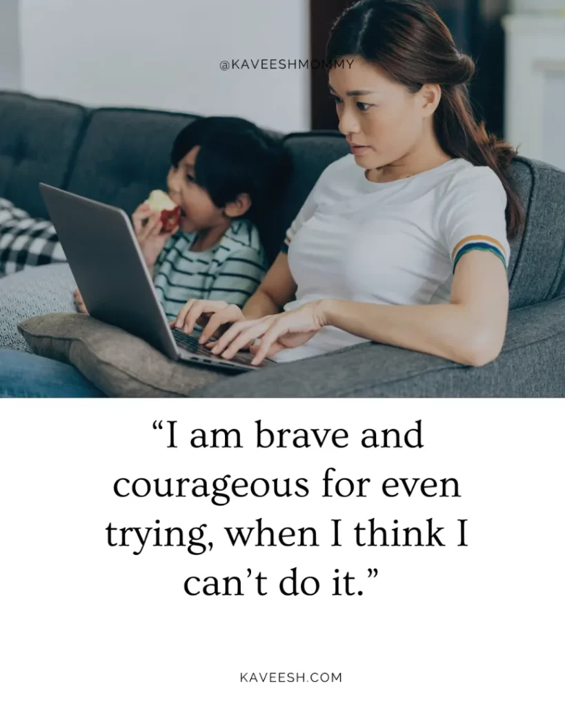 “I am brave and courageous for even trying, when I think I can’t do it.” -unknown