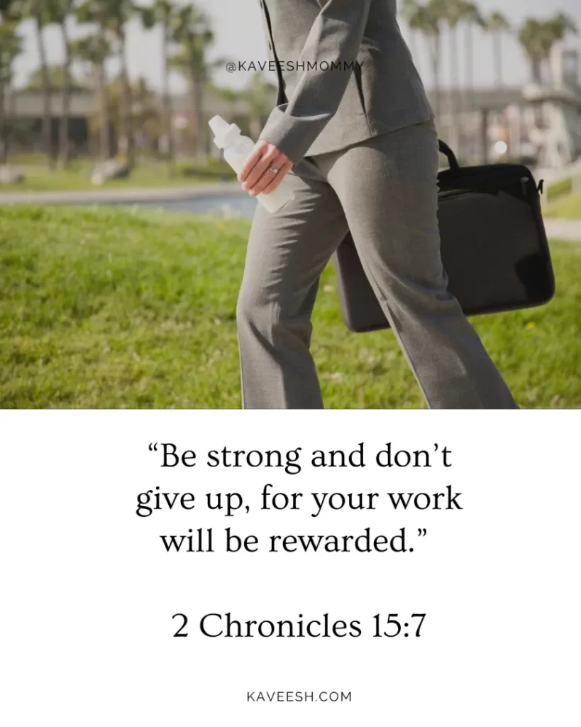 “Be strong and don’t give up, for your work will be rewarded.” 2 Chronicles 15:7