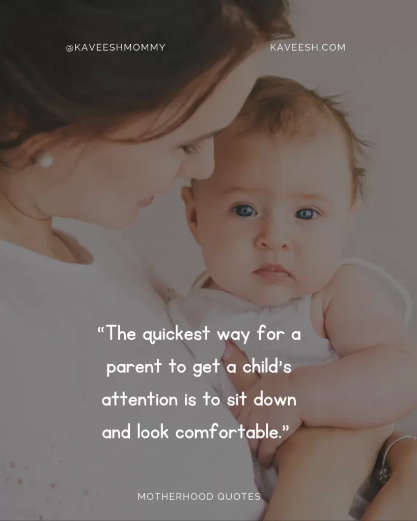 “The quickest way for a parent to get a child’s attention is to sit down and look comfortable.” – Lane