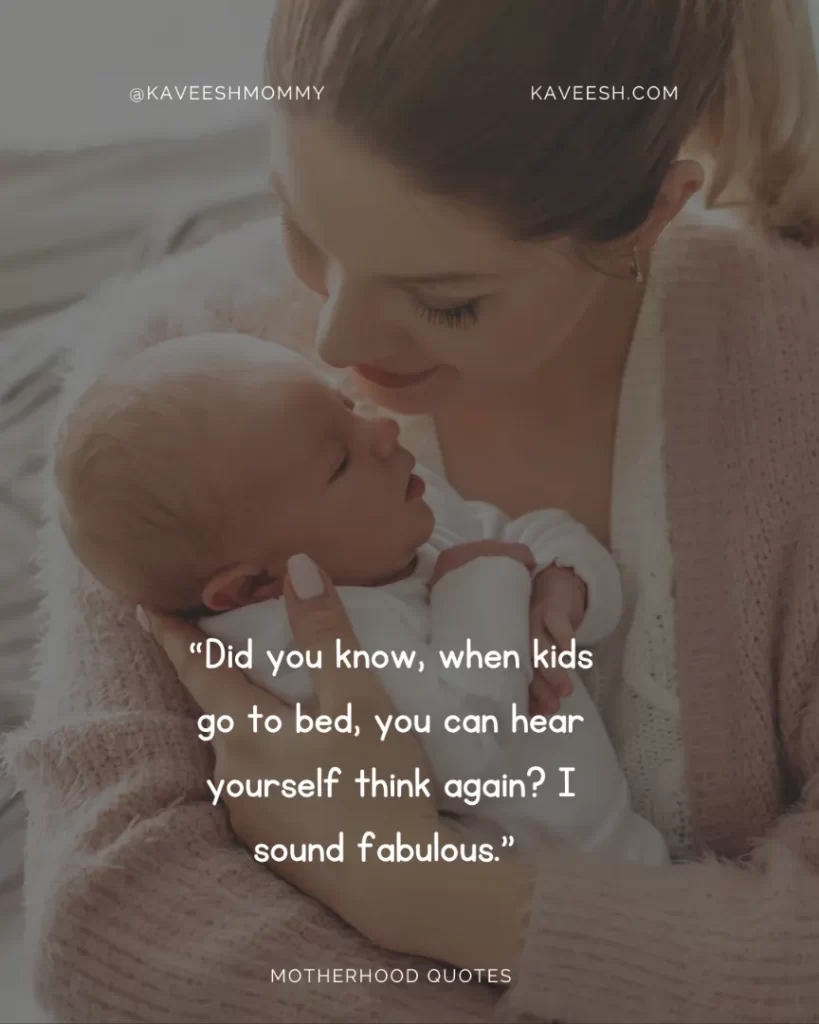 “Did you know, when kids go to bed, you can hear yourself think again? I sound fabulous.” – Paige Kellerman