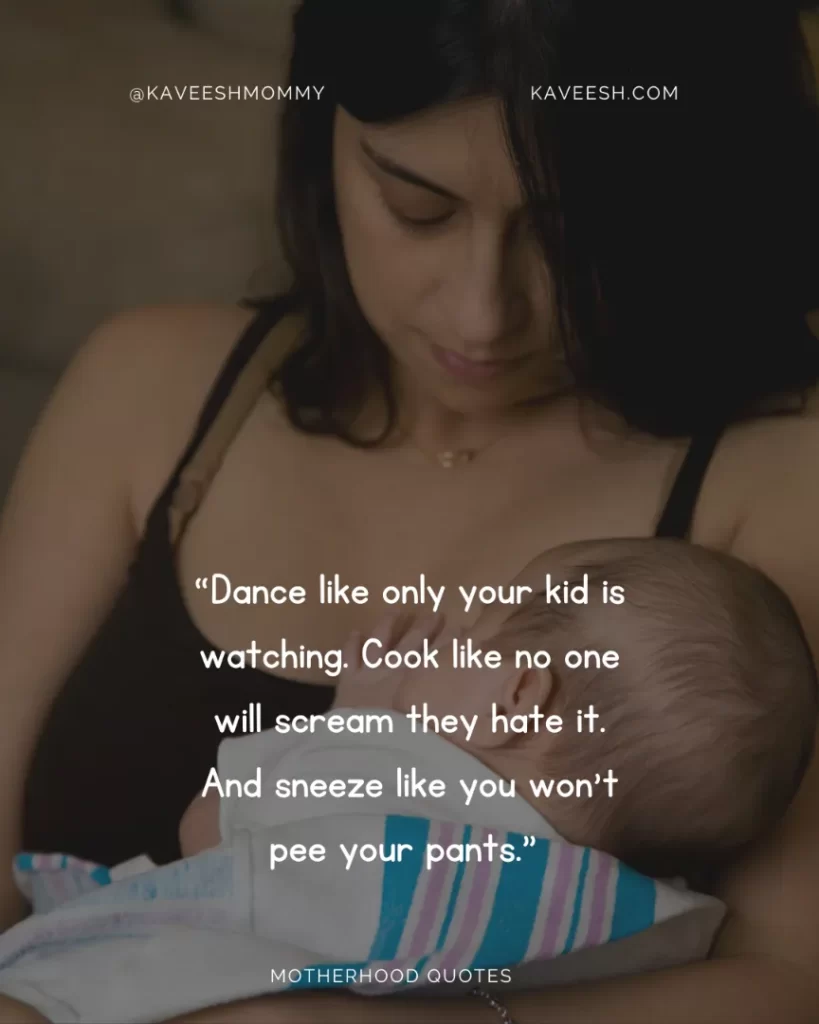 “Dance like only your kid is watching. Cook like no one will scream they hate it. And sneeze like you won’t pee your pants.” – Kristin (@shriekhouse)