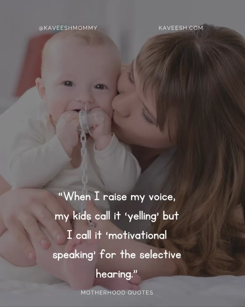 “When I raise my voice, my kids call it ‘yelling’ but I call it ‘motivational speaking’ for the selective hearing.”