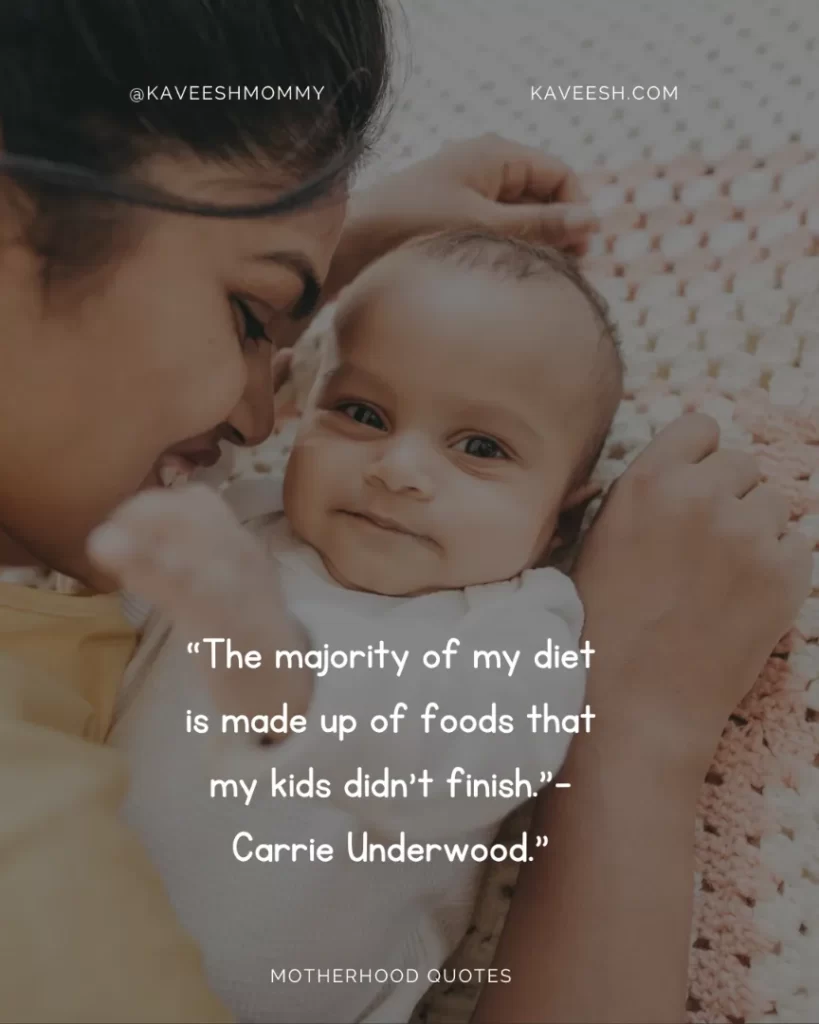 “The majority of my diet is made up of foods that my kids didn't finish.”- Carrie Underwood.”