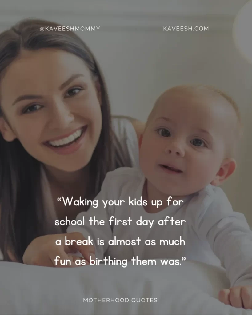 “Waking your kids up for school the first day after a break is almost as much fun as birthing them was.”