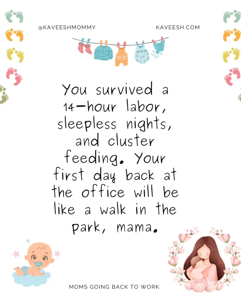 You survived a 14-hour labor, sleepless nights, and cluster feeding. Your first day back at the office will be like a walk in the park, mama.