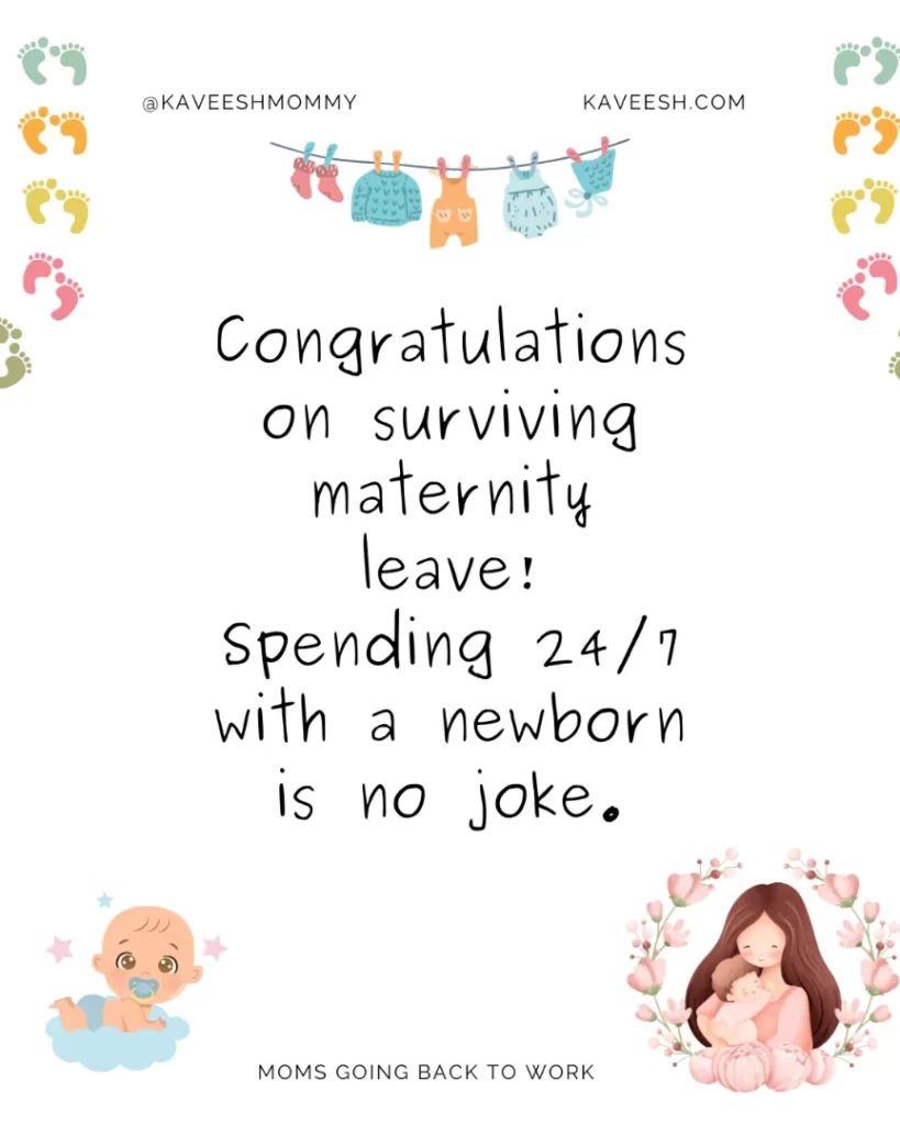 Congratulations on surviving maternity leave! Spending 24/7 with a newborn is no joke.