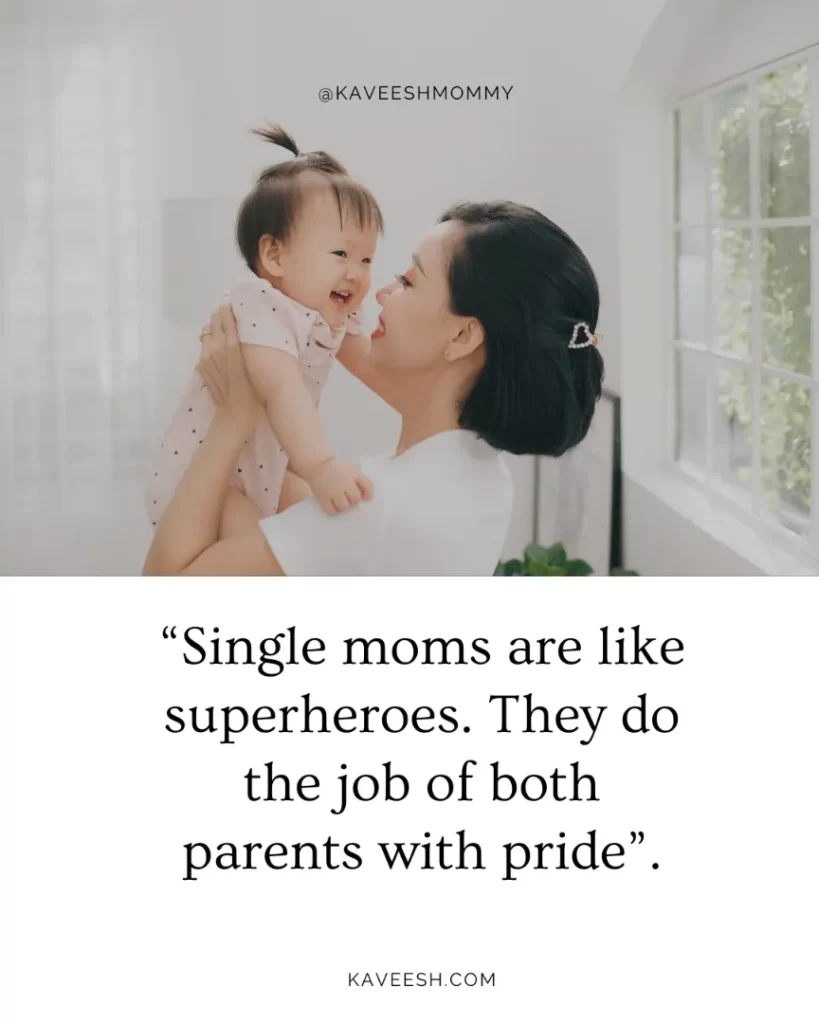 “Single moms are like superheroes. They do the job of both parents with pride”.