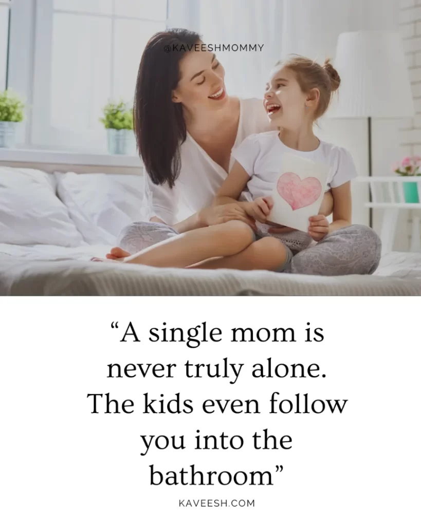 “A single mom is never truly alone. The kids even follow you into the bathroom”