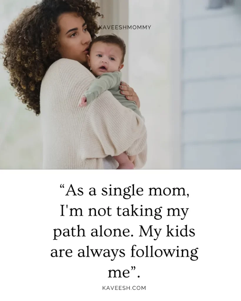“As a single mom, I'm not taking my path alone. My kids are always following me”.