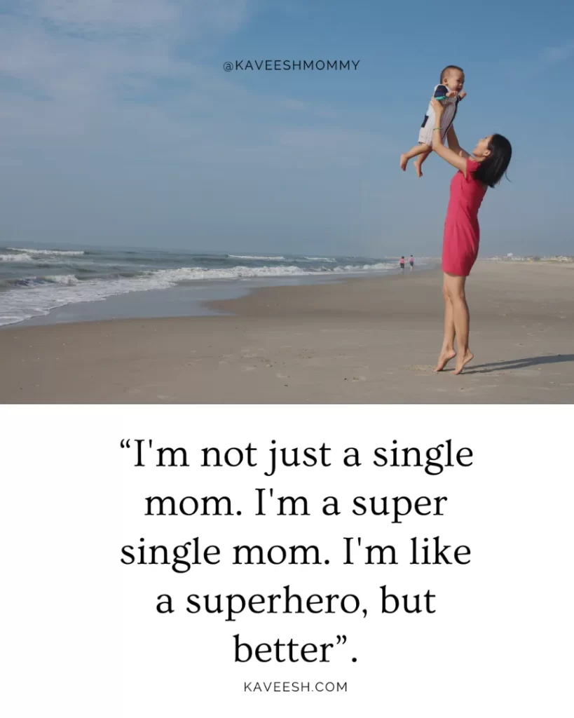 “I'm not just a single mom. I'm a super single mom. I'm like a superhero, but better”.