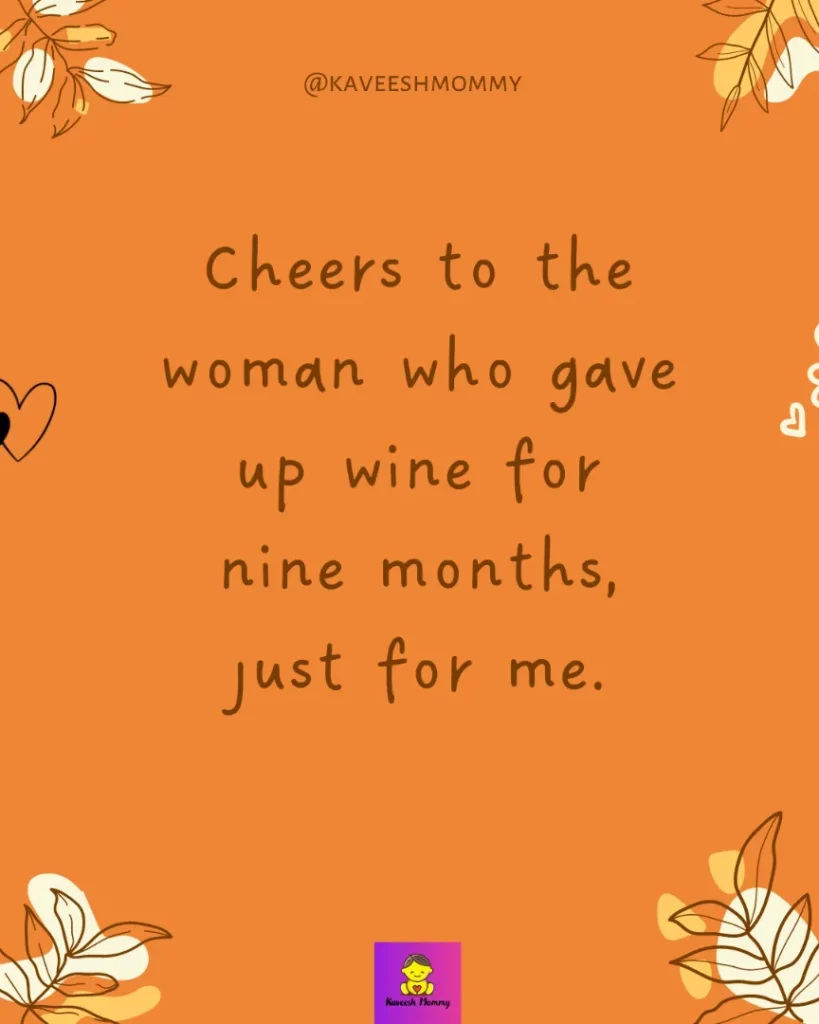 mom captions for Instagram- Cheers to the woman who gave up wine for nine months, just for me.