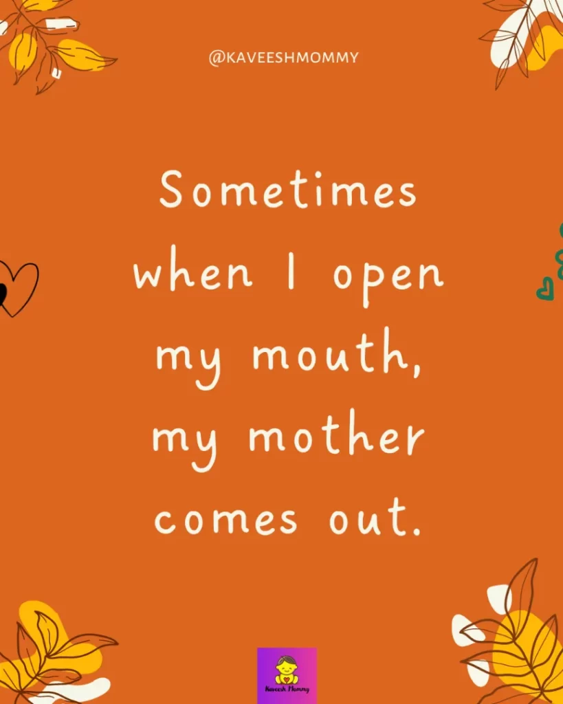 Mother's Day Instagram Caption Ideas-Sometimes when I open my mouth, my mother comes out.