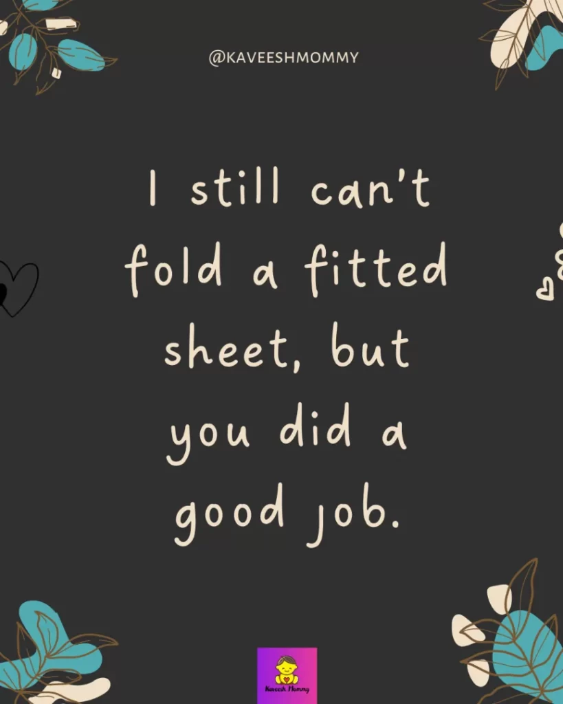 Cute Instagram Captions for Photos of Mom-I still can’t fold a fitted sheet, but you did a good job.