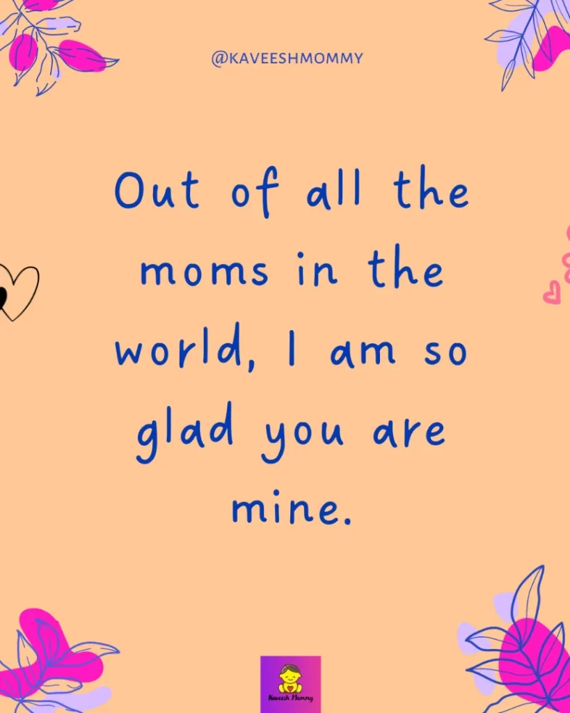 quotes mother son relationship- Out of all the moms in the world, I am so glad you are mine.