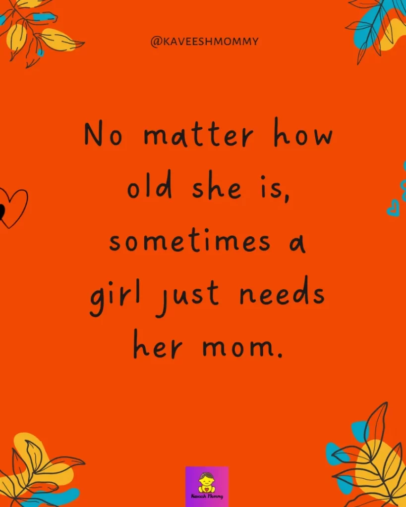 good mother quotes and sayings-No matter how old she is, sometimes a girl just needs her mom.