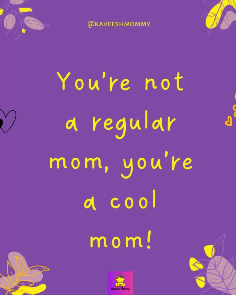 mom captions for Instagram funny- You’re not a regular mom, you’re a cool mom!