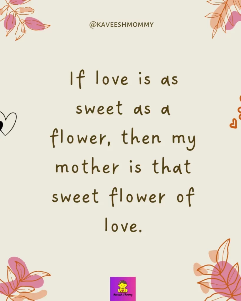 what is a good mother quote-If love is as sweet as a flower, then my mother is that sweet flower of love.