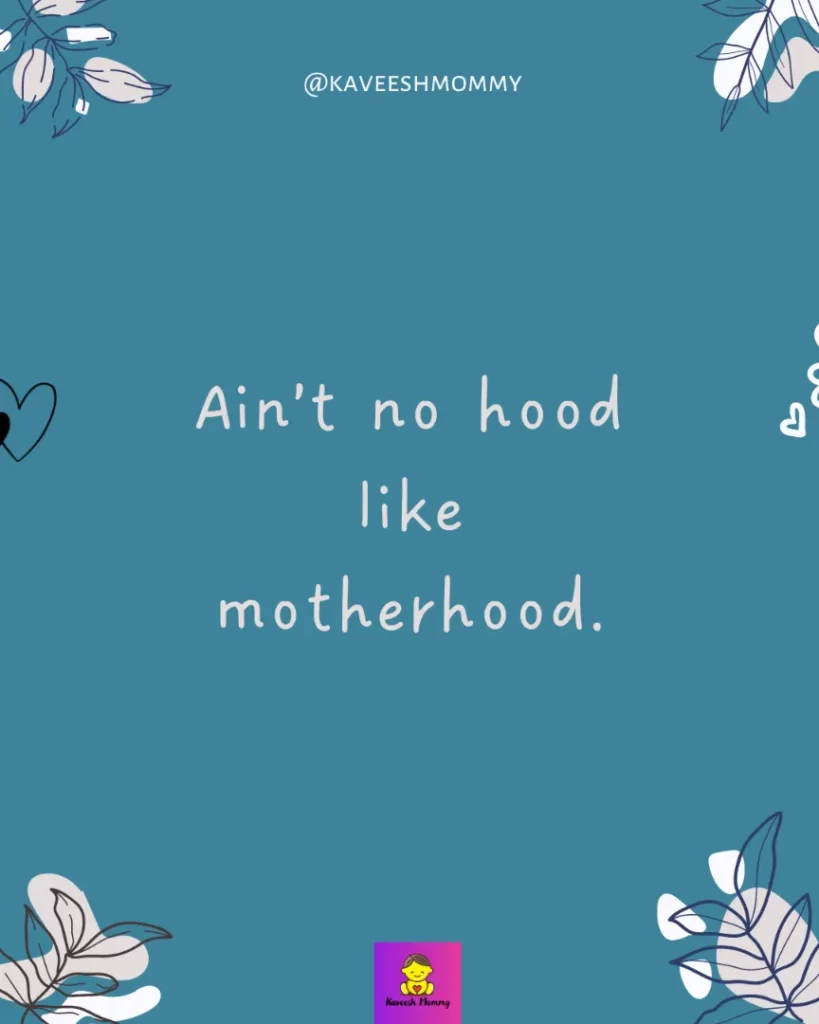 mother birthday quotes for instagram- Ain’t no hood like motherhood.
