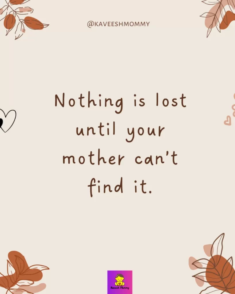 motherhood instagram caption-Nothing is lost until your mother can’t find it.