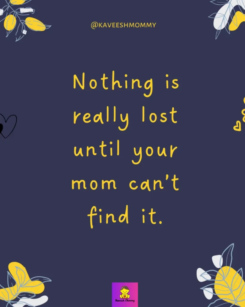 new mom captions for Instagram- Nothing is really lost until your mom can’t find it.