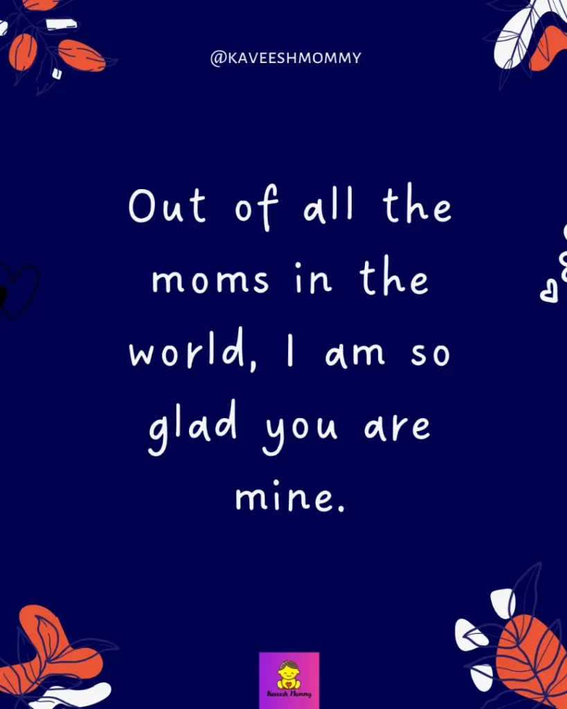 , Instagram captions for mom and daughter-Out of all the moms in the world, I am so glad you are mine.