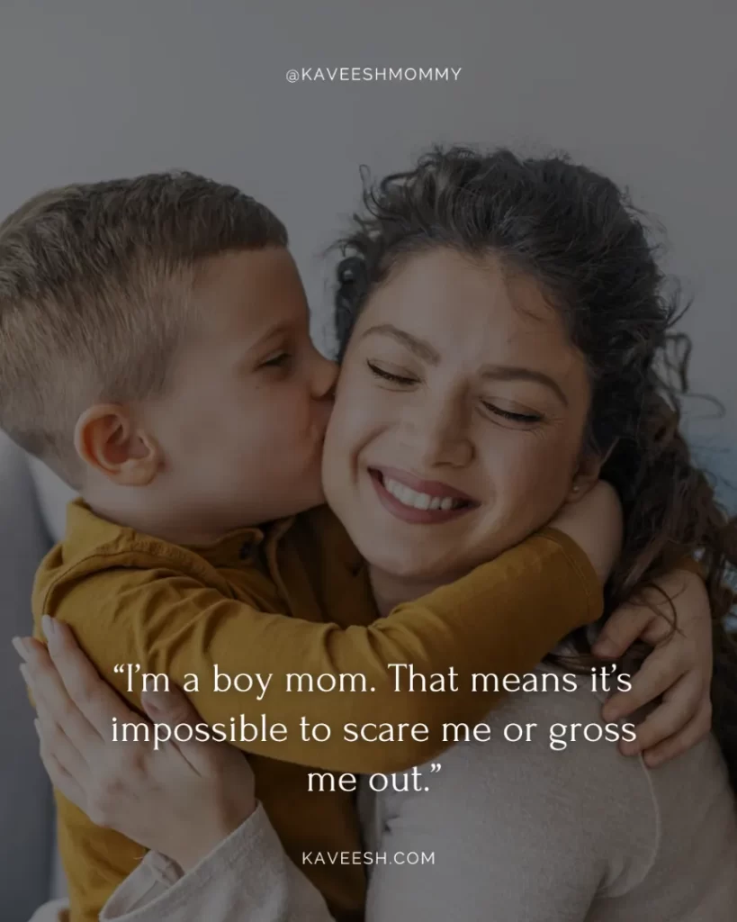 simple boy mom quotes-“I’m a boy mom. That means it’s impossible to scare me or gross me out.”