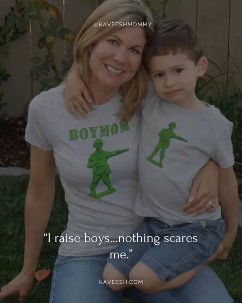 proud boy mom quotes-“I raise boys…nothing scares me.”