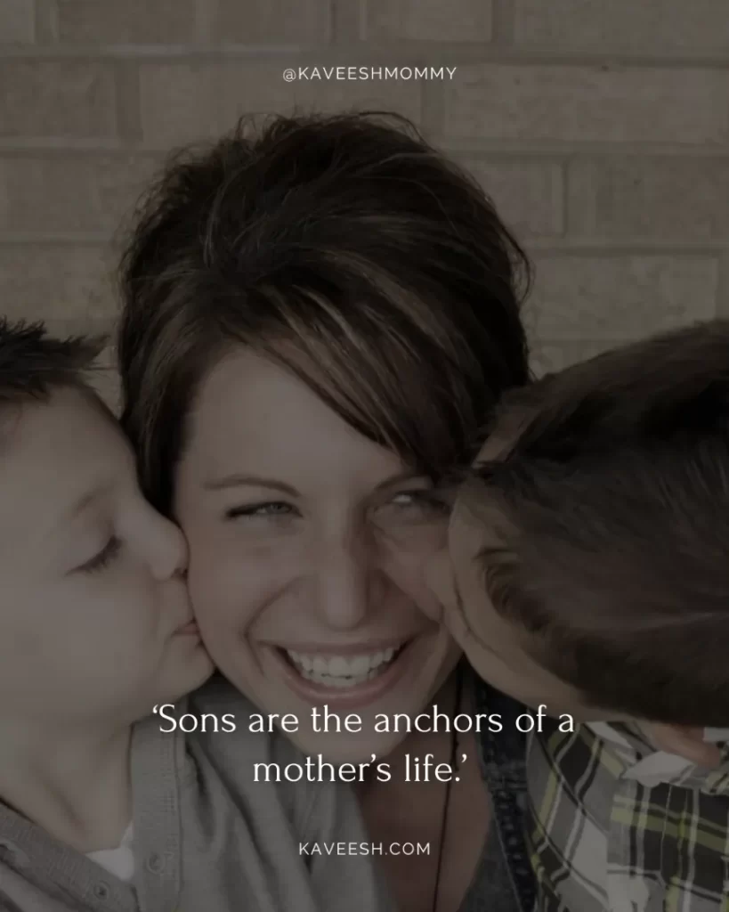 boy mom quotes love-‘Sons are the anchors of a mother’s life.’ – Sophocles