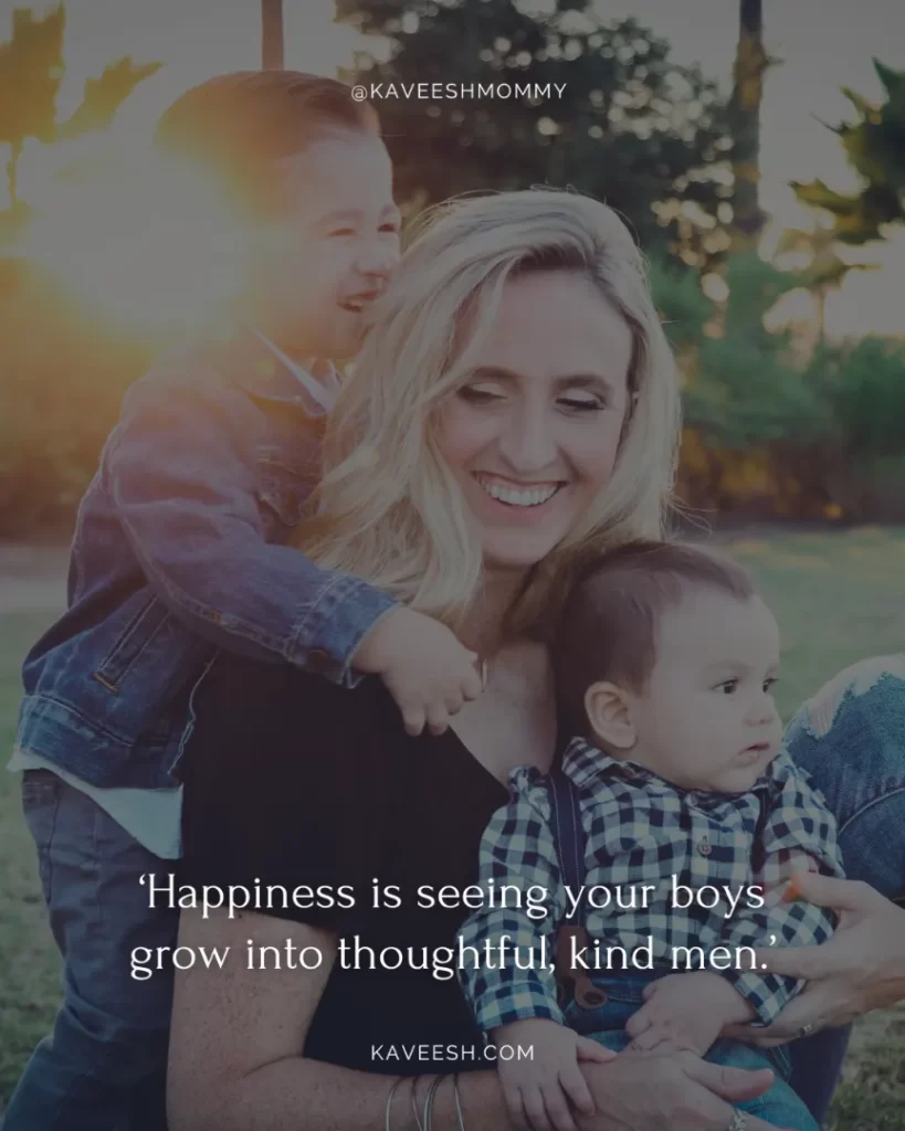 boy mom quotes for mothers day-‘Happiness is seeing your boys grow into thoughtful, kind men.’