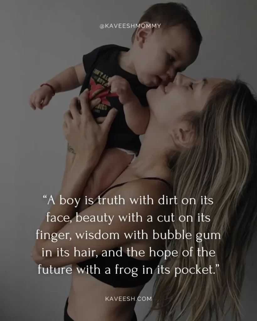 boy mom quotes for instagram-“A boy is truth with dirt on its face, beauty with a cut on its finger, wisdom with bubble gum in its hair, and the hope of the future with a frog in its pocket.”