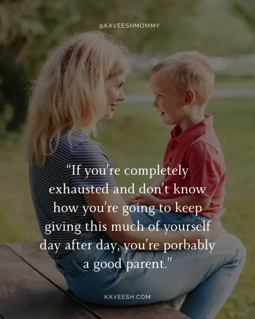 "stay at home mom motivational quotes-“If you’re completely exhausted and don’t know how you’re going to keep giving this much of yourself day after day, you’re porbably a good parent.”