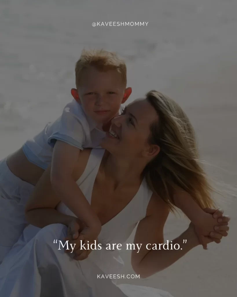 inspirational quotes for housewife-“My kids are my cardio.”