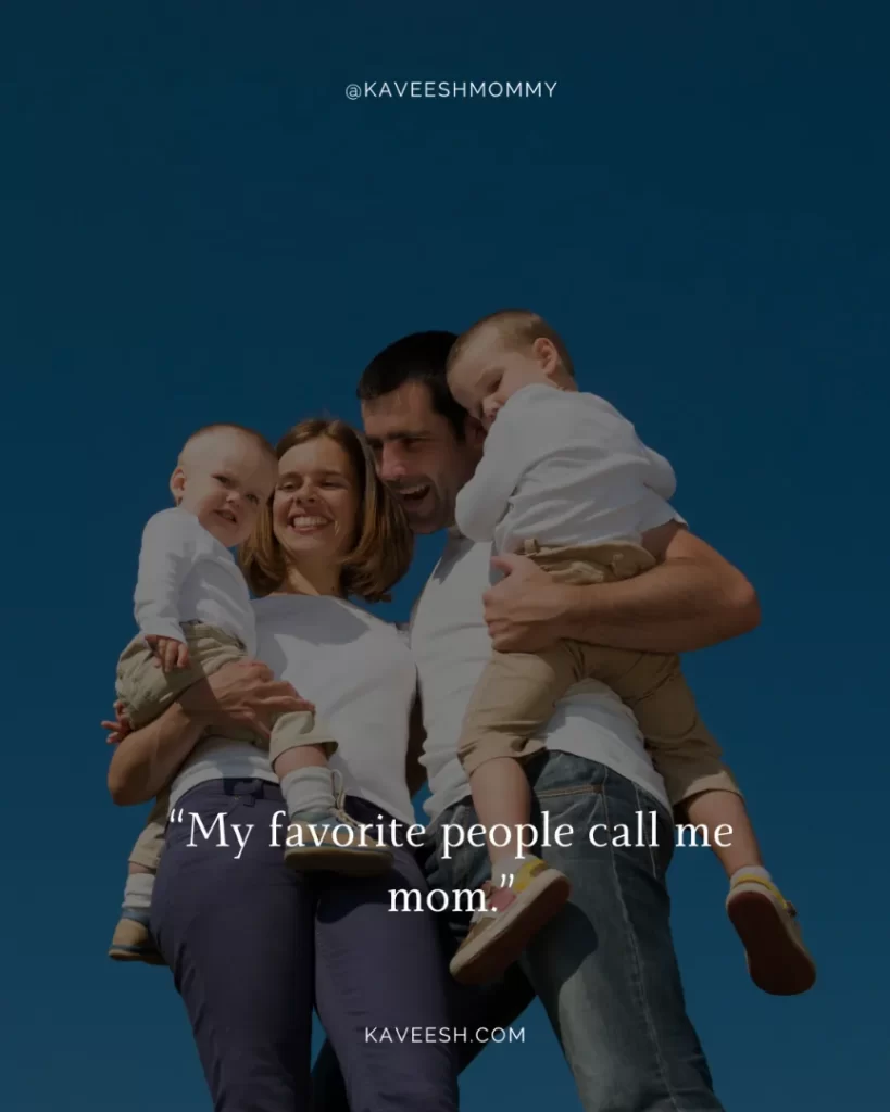 Quotes For Struggling Moms-“My favorite people call me mom.”