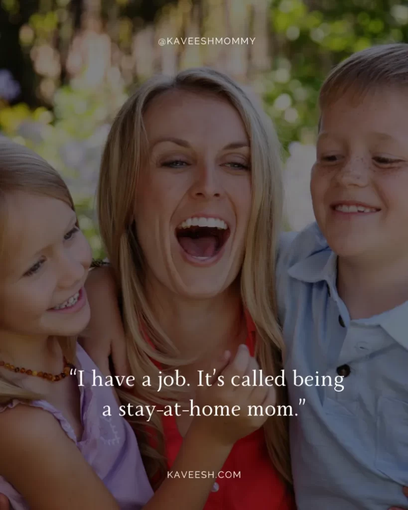 I love you mom quotes-“I have a job. It’s called being a stay-at-home mom.” – Anonymous