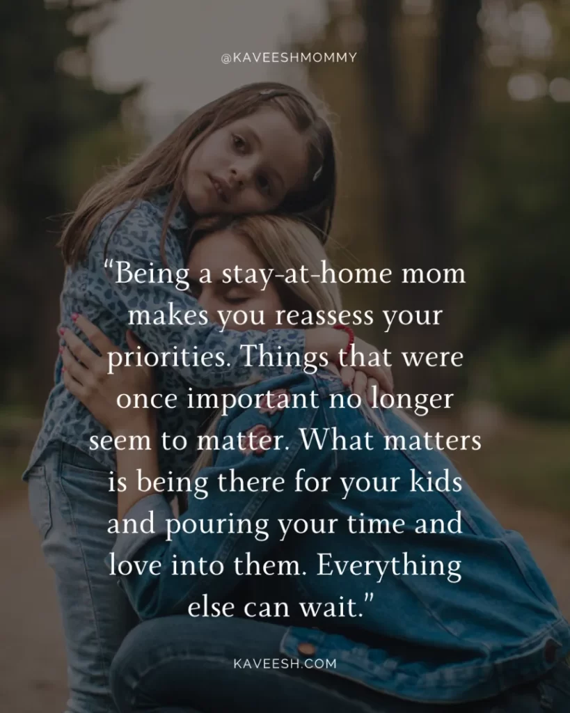 strong mom quotes-“Being a stay-at-home mom makes you reassess your priorities.
