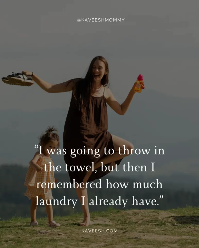 "working mom vs stay at home mom quotes-“I was going to throw in the towel, but then I remembered how much laundry I already have.”