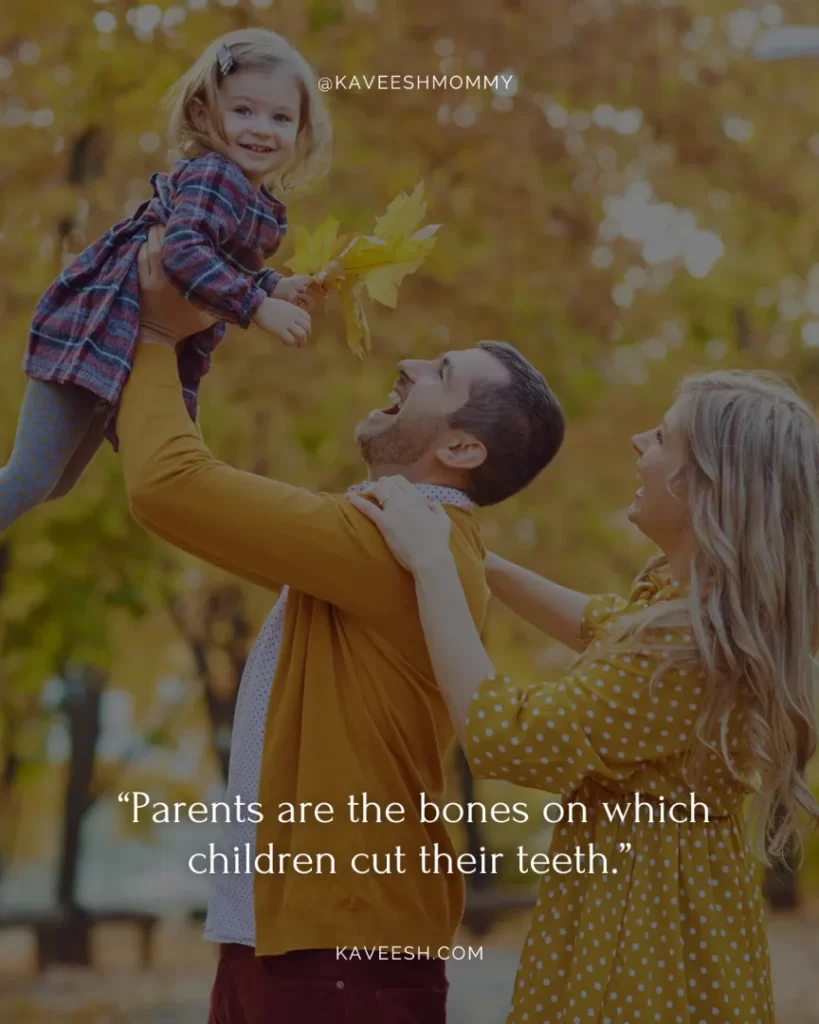 heart touching parents love quotes-“Parents are the bones on which children cut their teeth.” – Peter Ustinov