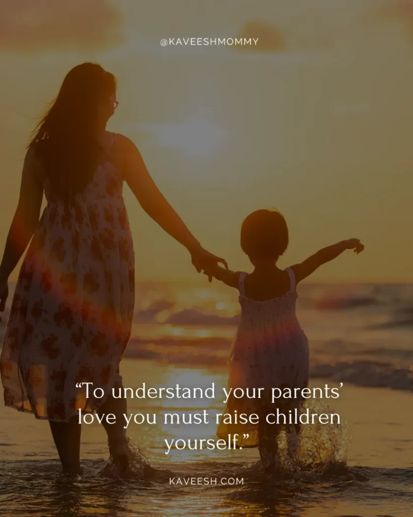 parents pure love quotes-“To understand your parents’ love you must raise children yourself.” – Chinese Proverb