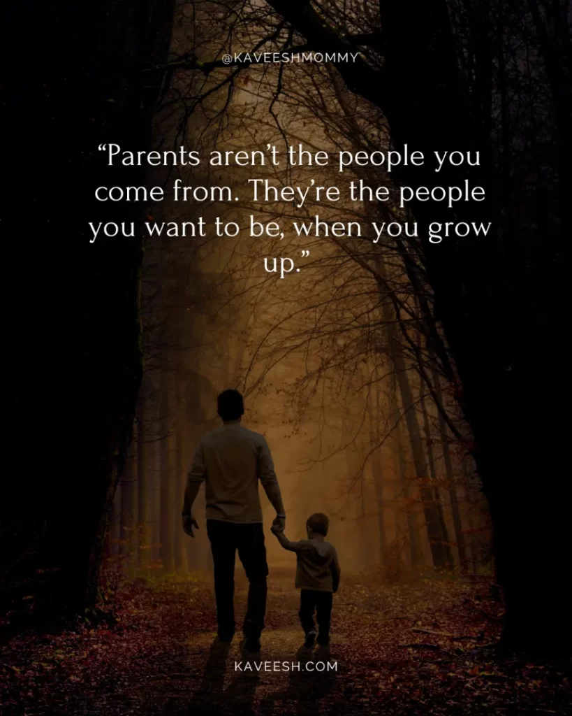 "parents are more important than love quotes"-“Parents aren’t the people you come from. They’re the people you want to be, when you grow up.” ― Jodi Picoult