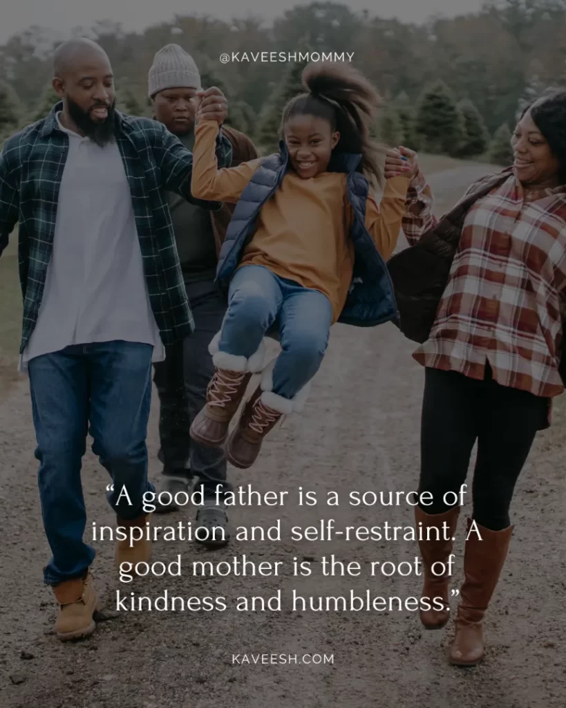 parents unconditional love quotes-“A good father is a source of inspiration and self-restraint. A good mother is the root of kindness and humbleness.”–