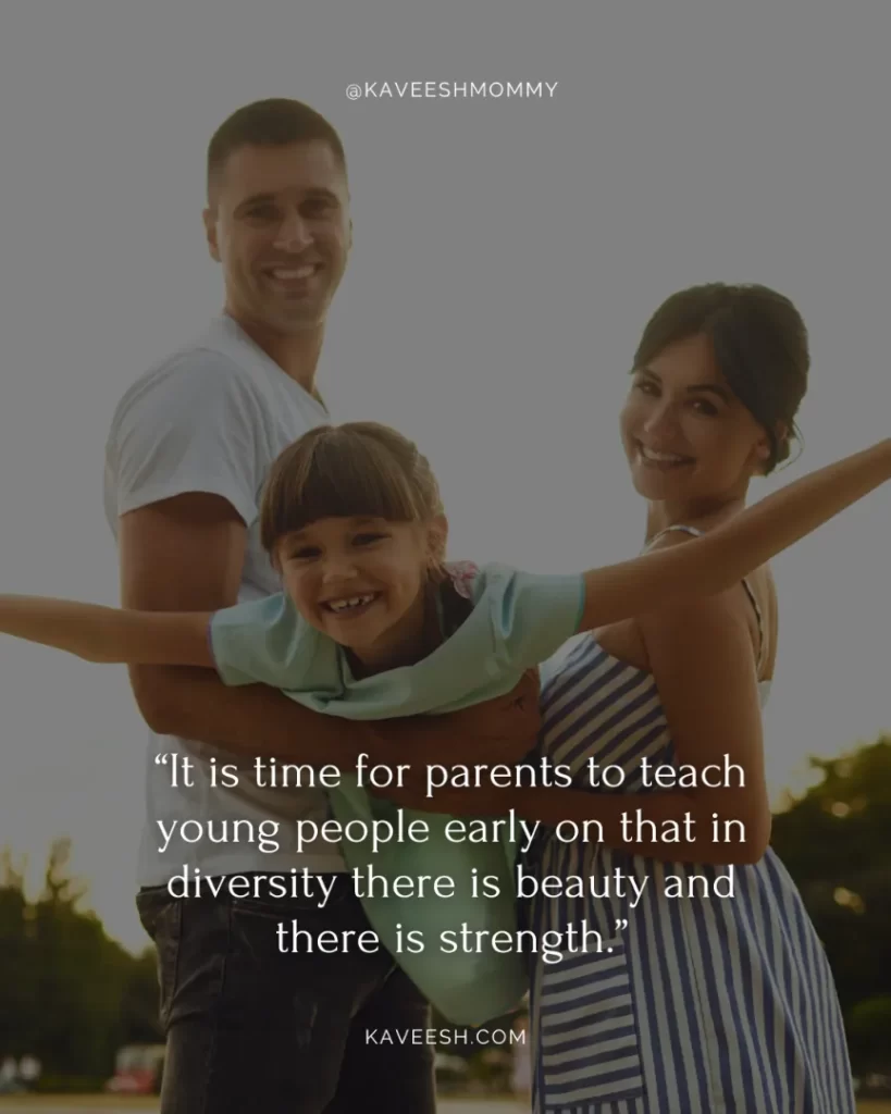 parents love quotes to a child-“It is time for parents to teach young people early on that in diversity there is beauty and there is strength.”― Maya Angelou