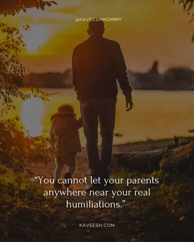 parents love quotes for daughter-“You cannot let your parents anywhere near your real humiliations.” ― Alice Munro