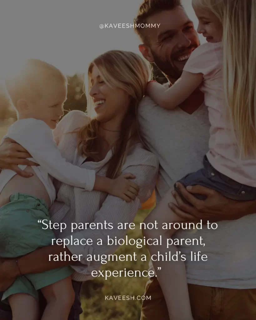 parents love quotes in English-“Step parents are not around to replace a biological parent, rather augment a child’s life experience.”